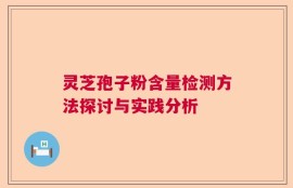 灵芝孢子粉含量检测方法探讨与实践分析