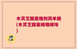 木灵芝图案雕刻简单图(木灵芝图案精雕细琢)