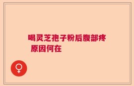 喝灵芝孢子粉后腹部疼 原因何在