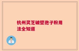 杭州灵芝破壁孢子粉用法全知道