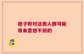 孢子粉对这类人群可能带来意想不到的