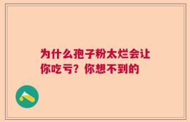 为什么孢子粉太烂会让你吃亏？你想不到的