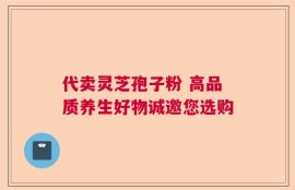 代卖灵芝孢子粉 高品质养生好物诚邀您选购