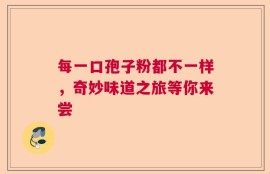 每一口孢子粉都不一样，奇妙味道之旅等你来尝