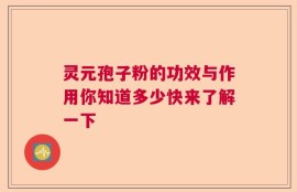 灵元孢子粉的功效与作用你知道多少快来了解一下
