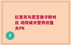 红景天与灵芝孢子粉对比 功效成分营养价值大PK