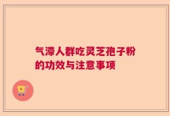 气滞人群吃灵芝孢子粉的功效与注意事项