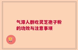 气滞人群吃灵芝孢子粉的功效与注意事项
