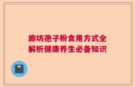 廊坊孢子粉食用方式全解析健康养生必备知识