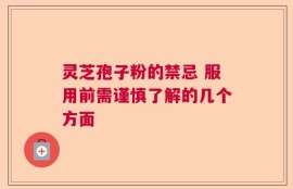 灵芝孢子粉的禁忌 服用前需谨慎了解的几个方面