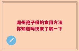 湖州孢子粉的食用方法你知道吗快来了解一下