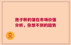 孢子粉的潜在市场价值分析，你想不到的趋势