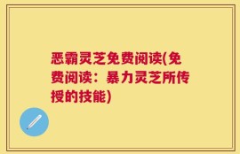 恶霸灵芝免费阅读(免费阅读：暴力灵芝所传授的技能)