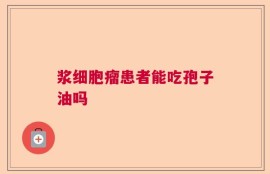 浆细胞瘤患者能吃孢子油吗