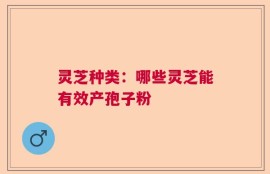 灵芝种类：哪些灵芝能有效产孢子粉