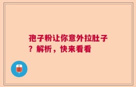 孢子粉让你意外拉肚子？解析，快来看看