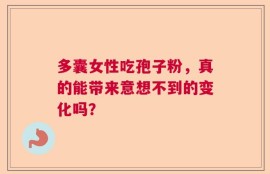 多囊女性吃孢子粉，真的能带来意想不到的变化吗？
