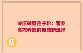 冷压破壁孢子粉：营养高效释放的健康新选择