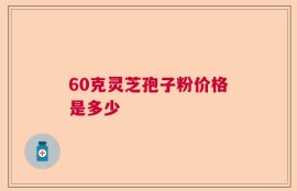 60克灵芝孢子粉价格是多少