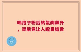 喝孢子粉后转氨酶飙升，背后竟让人瞠目结舌