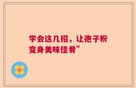 学会这几招，让孢子粉变身美味佳肴”