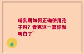 哺乳期如何正确使用孢子粉？看完这一篇你就明白了”