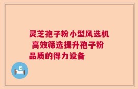 灵芝孢子粉小型风选机 高效筛选提升孢子粉品质的得力设备