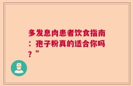 多发息肉患者饮食指南：孢子粉真的适合你吗？”