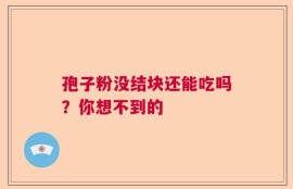 孢子粉没结块还能吃吗？你想不到的