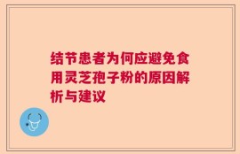 结节患者为何应避免食用灵芝孢子粉的原因解析与建议