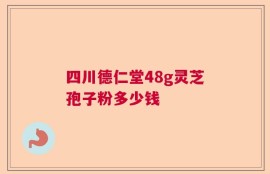 四川德仁堂48g灵芝孢子粉多少钱