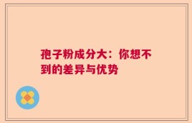 孢子粉成分大：你想不到的差异与优势
