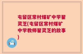 屯留区常村煤矿中学翟灵芝(屯留区常村煤矿中学教师翟灵芝的故事)