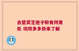 去壁灵芝孢子粉有何用处 功效多多快来了解
