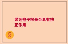 灵芝孢子粉是否具有扶正作用
