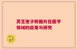 灵芝孢子粉图片在医学领域的应用与研究