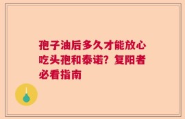 孢子油后多久才能放心吃头孢和泰诺？复阳者必看指南