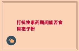 打抗生素药期间能否食用孢子粉