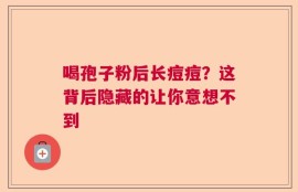 喝孢子粉后长痘痘？这背后隐藏的让你意想不到