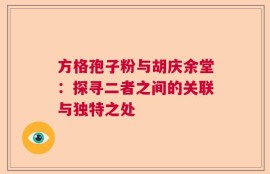 方格孢子粉与胡庆余堂：探寻二者之间的关联与独特之处