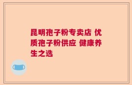 昆明孢子粉专卖店 优质孢子粉供应 健康养生之选
