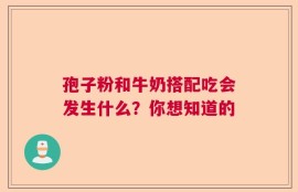 孢子粉和牛奶搭配吃会发生什么？你想知道的