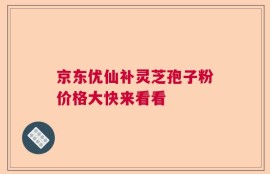 京东优仙补灵芝孢子粉价格大快来看看