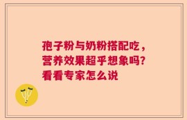 孢子粉与奶粉搭配吃，营养效果超乎想象吗？看看专家怎么说
