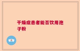 干燥症患者能否饮用孢子粉