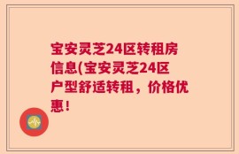 宝安灵芝24区转租房信息(宝安灵芝24区户型舒适转租，价格优惠！