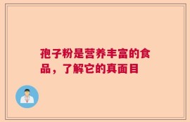 孢子粉是营养丰富的食品，了解它的真面目