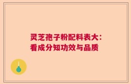 灵芝孢子粉配料表大：看成分知功效与品质