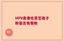 HPV患者吃灵芝孢子粉是否有帮助
