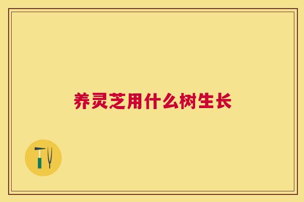 养灵芝用什么树生长